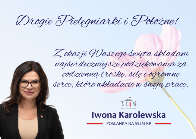 Z okazji Międzynarodowego Dnia Pielęgniarki i Położnej wszystkim pielęgniarkom, pielęgniarzom i położnym składam najserdeczniejsze podziękowania za codzienną troskę, siłę i ogromne serce, które wkładacie w swoją pracę. To właśnie Wy jesteście przy człowieku w chwilach najtrudniejszych – dając nie tylko profesjonalną pomoc, ale także spokój, wsparcie i nadzieję. Towarzyszycie narodzinom nowego życia, czuwacie przy chorych, dodajecie otuchy rodzinom i każdego dnia udowadniacie, że empatia oraz poświęcenie maj